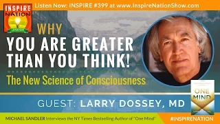 ★ DR LARRY DOSSEY: Why You’re Greater Than You Think! - The New Science of Consciousness | One Mind