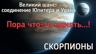 СКОРПИОНЫ.  Реформы в вашей жизни. Чего ждать от соединения Юпитера и Урана?