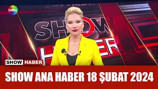 Show Ana Haber 18 Şubat 2024