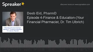 Episode 4-Finance & Education-(Your Financial Pharmacist, Dr. Tim Ulbrich)