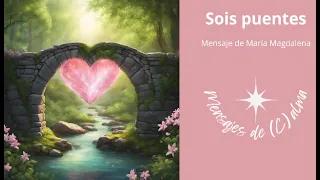 Sois puentes. Mensaje de María Magdalena. 3-5-2024