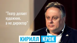 КИРИЛЛ КРОК. О менеджменте в одном из самых экономически успешных театров России