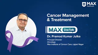 Cancer Management & Treatments │ Dr. Pramod Kumar Julka│ Max Institute of Cancer Care, Lajpat Nagar