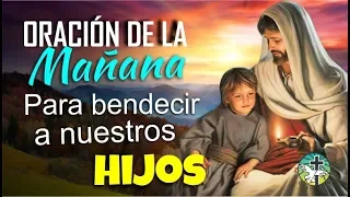 ORACIÓN DE LA MAÑANA PARA BENDECIR Y AGRADECER A DIOS POR NUESTROS HIJOS