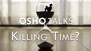 OSHO: Killing Time – A Waste of Time?