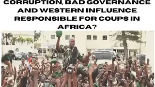 Corruption, Bad Governance and Western Influence responsible for Coups in Africa?