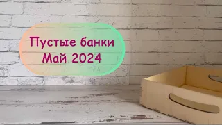 Пустые баночки мая 2024