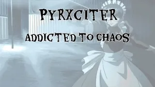 Pyrxciter - Addicted to Chaos (Slowed Down)