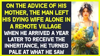 Man left his dying wife in a remote village. A year later, he arrived to get her inheritance and...