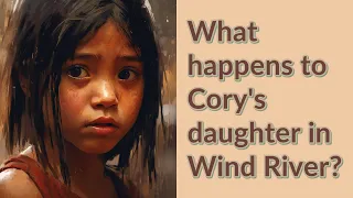 What happens to Cory's daughter in Wind River?