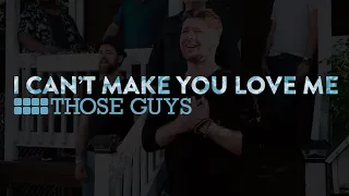 I Can't Make You Love Me - THOSE GUYS (A Cappella)