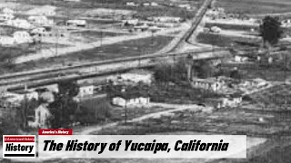 The History of Yucaipa,  ( San Bernardino County ) California !!! U.S. History and Unknowns