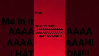 I HATE MY MOM!!!