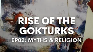 Myths and Religion of the Ancient Turks (Rise of the Gokturks 2)