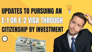 Updates to Pursuing an E-1 or E-2 Visa Through Citizenship by Investment