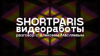 Видеоработы Shortparis / разговор с музыкантами и Алексеем Масляевым