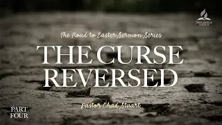 The Road to Easter: The Curse Reversed - Pastor Chad Stuart - April 16, 2022