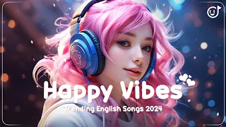 Happy Vibes ❤️ Best Pop Songs to Boost Your Mood ~ Trending English Songs 2024