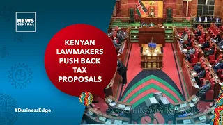 Kenyan Lawmakers Push Back On Treasury Tax Proposals | Business Edge