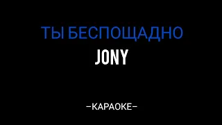 Jony– Ты беспощадно (Караоке минус текст)