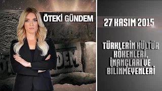 Öteki Gündem 27 Kasım 2015 (Türklerin Kültür Kökenleri, İnançları ve Bilinmeyenleri)