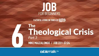 The Theological Crisis: Part 3 (Job 22-37 Bible Study) – Mike Mazzalongo | BibleTalk.tv