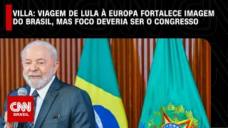 Villa: Viagem de Lula à Europa fortalece imagem do Brasil, mas foco deveria ser Congresso | NOVO DIA