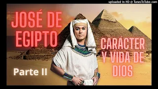 José de Egipto Carácter y vida de Dios Parte II