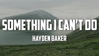 Hayden Baker - Something I Can’t Do (Lyrics)