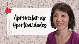 REFLEXÕES | Sobre Saber Aproveitar as Oportunidades | Silvia Sayuri Morita #215