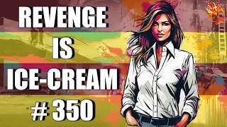 REVENGE IS ICE CREAM #350 Revenge Stories