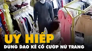 Dùng dao kề cổ chủ cửa hàng quần áo để cướp nữ trang