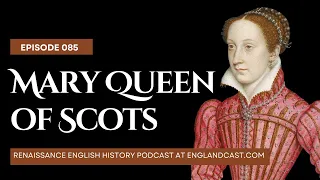 Episode 085: Tudor Times on Mary Queen of Scots | Renaissance English History Podcast