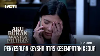 Penyesalan Keysha Atas Kesempatan Kedua Untuk Kelvin  – Aku Bukan Wanita Pilihan | Eps. 186 (1/6)