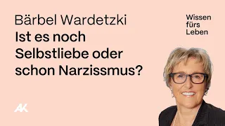 Bärbel Wardetzki: Ist es noch Selbstliebe oder schon Narzissmus?