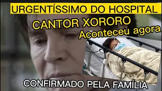 URGENTE DO HOSPITAL CANTOR XORORO DA DUPLA COM CHITÃOZINHO INFELIZMENTE TEVE DOENÇA CONFIRMADO