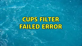 CUPS filter failed error (2 Solutions!!)