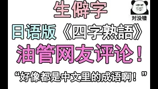 油管网友看生僻字日语版《四字熟語》评论：好像都是中文里的成语啊！