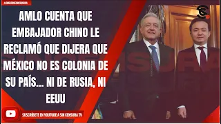 #LoMejorDeSinCensura AMLO CUENTA QUE EMBAJADOR CHINO LE RECLAMÓ QUE DIJERA QUE MÉXICO NO ES...