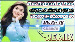 HA TUMHI SE PYAR HAI NEW NAGPURI SONG SINGER SHARWAN SS MIX BY DJ CHANDU REMIX