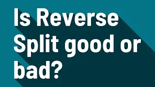 Is Reverse Split good or bad?