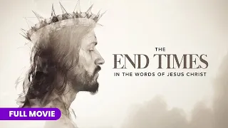 The End Times:  In the Words of Jesus Christ | FULL MOVIE