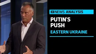 Is Vladimir Putin's push into eastern Ukraine a prelude to a full scale invasion? | ABC News