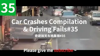 Car Crashes Compilation & Driving Fails # 35 (奇葩搞笑车祸集锦)