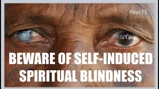 19-Isaiah-15 - BEWARE OF SELF-INDUCED SPIRITUAL BLINDNESS