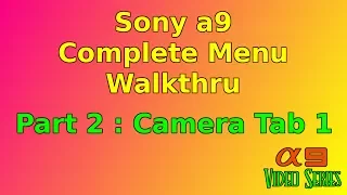 Sony a9 Complete Menu Walkthru Part 2 : Camera Tab 1