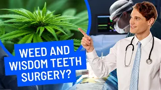 Cannabis and wisdom teeth? (Surgery, anesthesia, dental, medical)