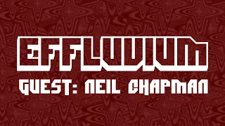 EFFLUVIUM VOL II, EPISODE XVI: NEIL CHAPMAN