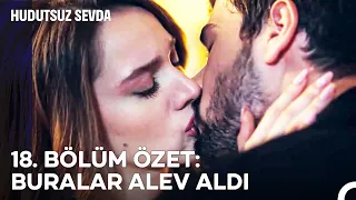 18. BÖLÜM ÖZET: BURALAR ALEV ALDI - Hudutsuz Sevda