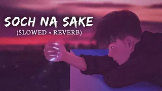 Soch Na Sake (slowed and reverb) | Arijit Singh, Tulsi Kumar | Akshay Kumar, Nimrat Kaur| Lofi Songs